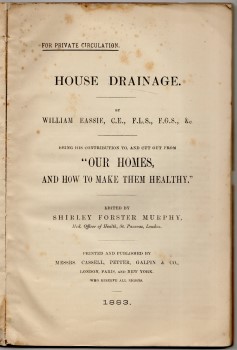 Image for For Private Circulation. - House Drainage. By William Eassie, C.E., F.L.S., F.G.S., &c. Being his contribution to, and cut out from "Our Homes, And How To Make Them, Healthy." Edited by Shirley Forster Murphy, Med. Officer of Health, St. Pancreas .