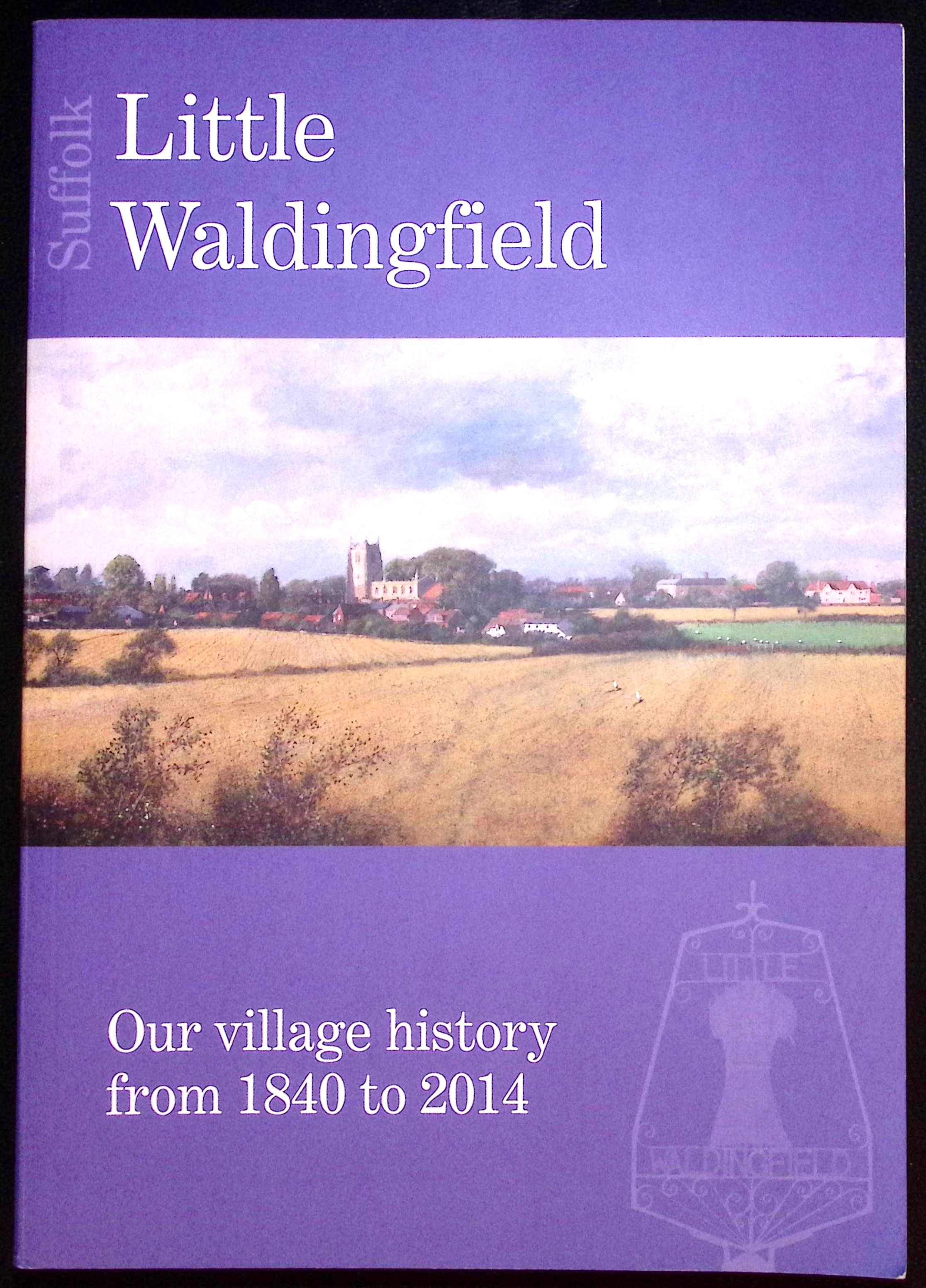 Little Waldingfield, Suffolk. Our Village History from 1840 to 2014.