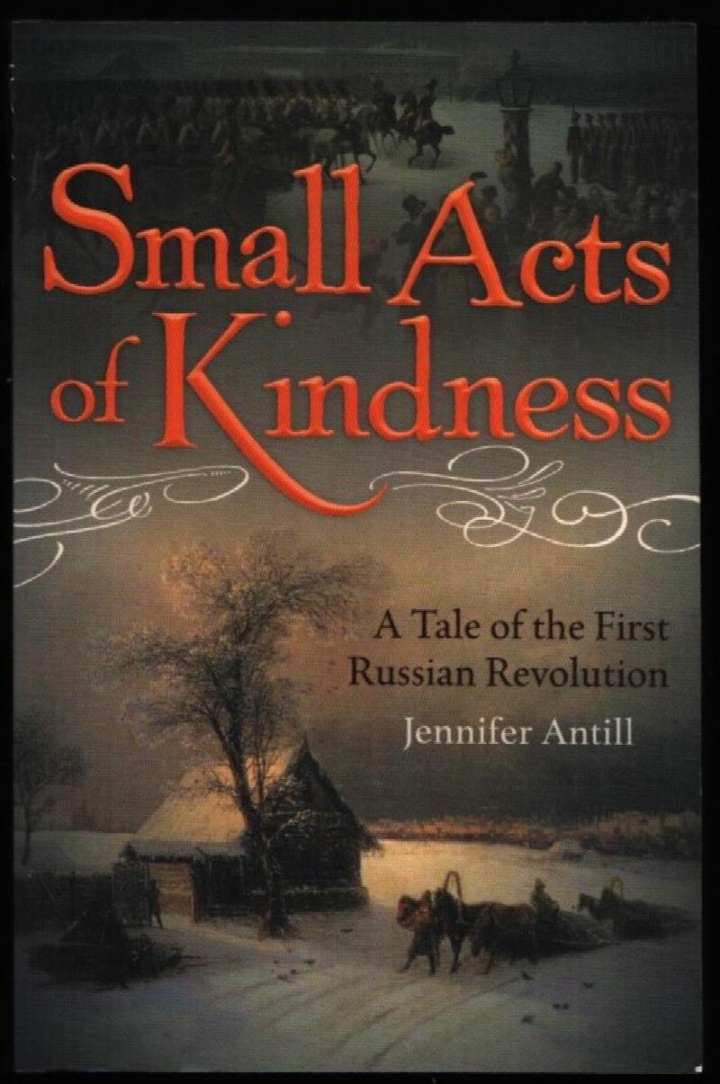 Image for Small Acts of Kindness.   A Tale of the First Russian Revolution.