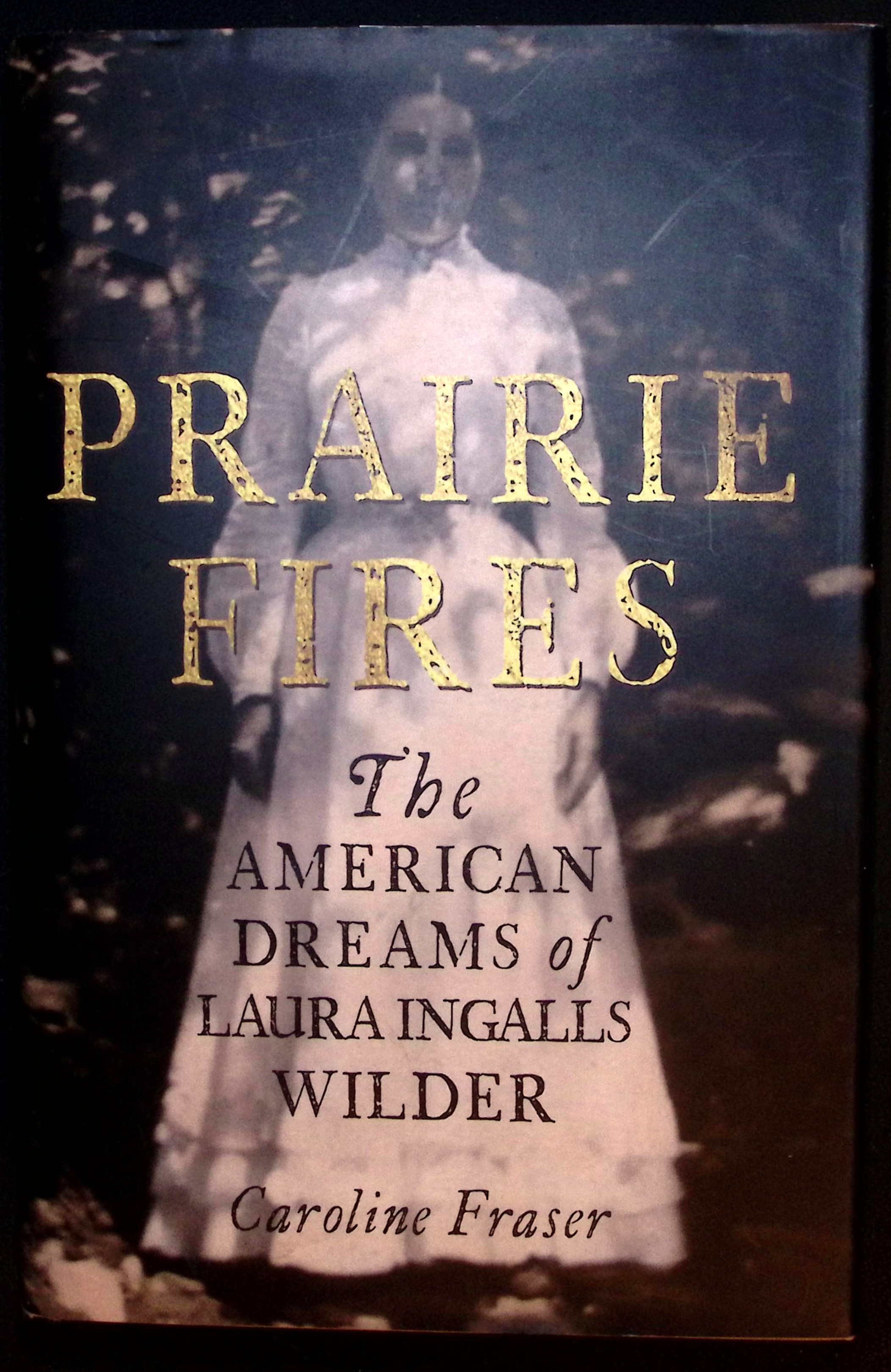 Prairie Fires. The American Dreams of Laura Ingalls Wilder.