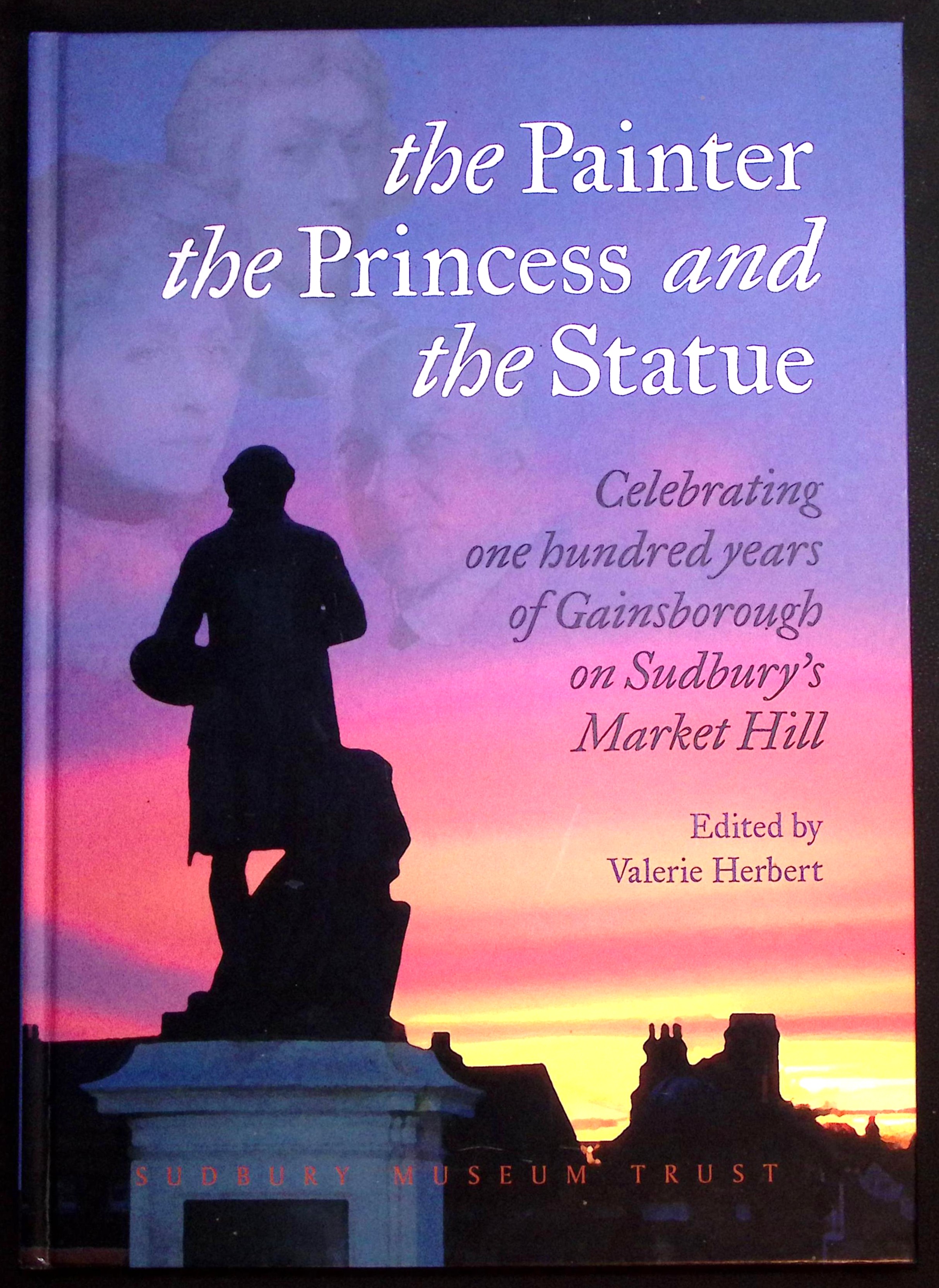 The Painter, The Princess and The Statue. Celebrating One Hundred Years of Gainsborough on Sudbury's Market Hill.