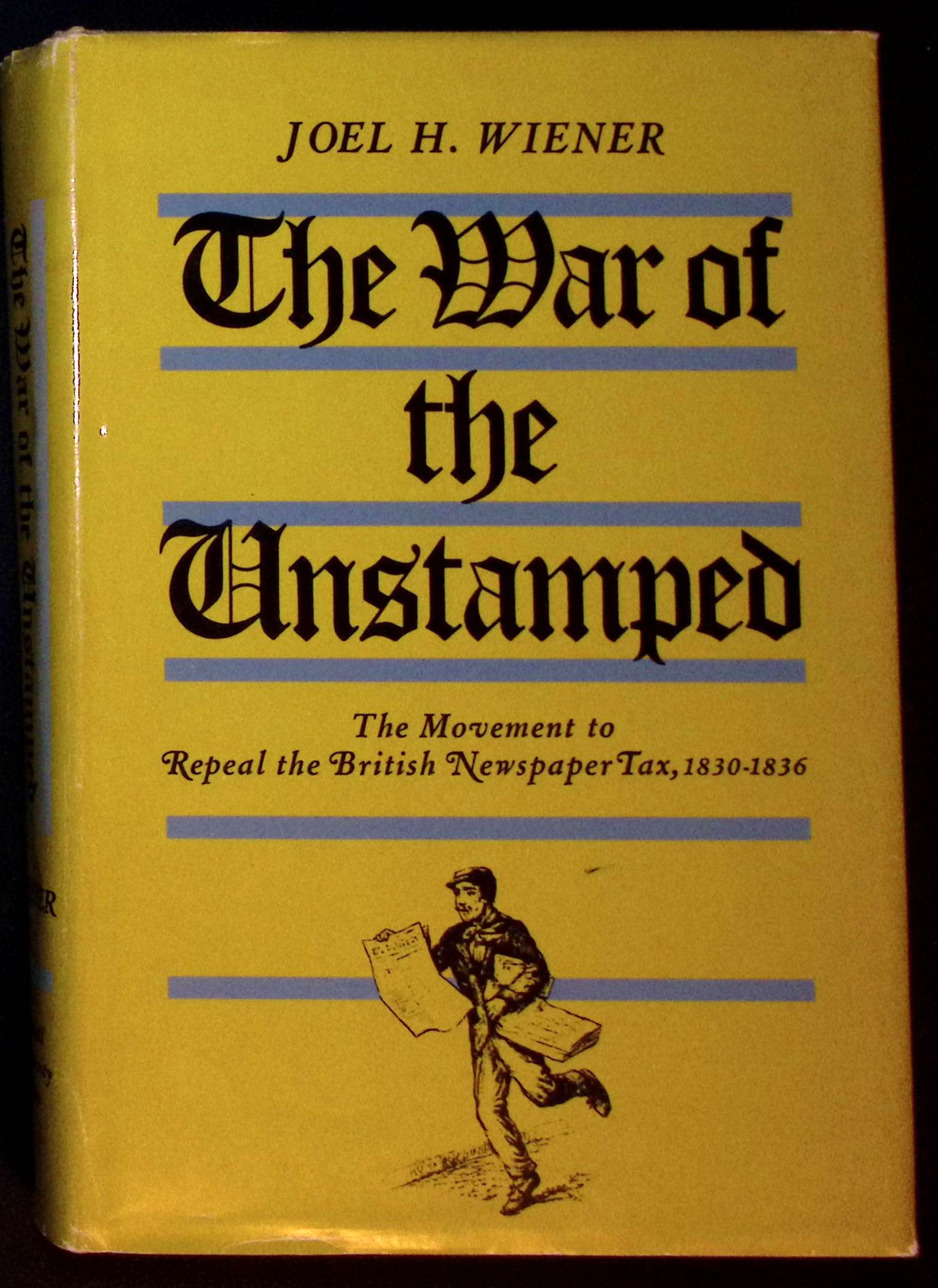 The War of the Unstamped. The Movement to Repeal the British Newspaper Tax, 1830-1836.