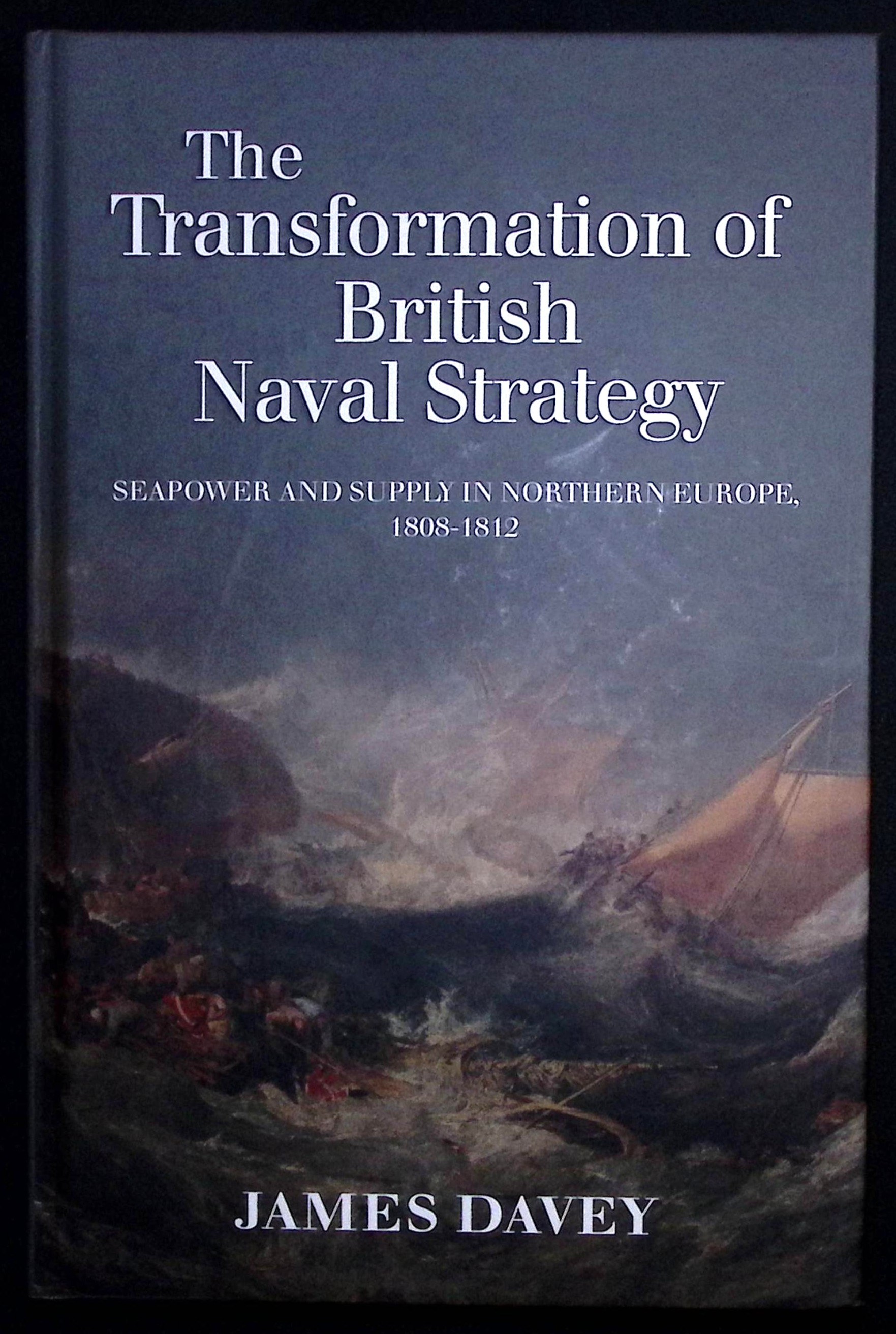 The Transformation of British Naval Strategy : Seapower and Supply in Northern Europe, 1808-1812.
