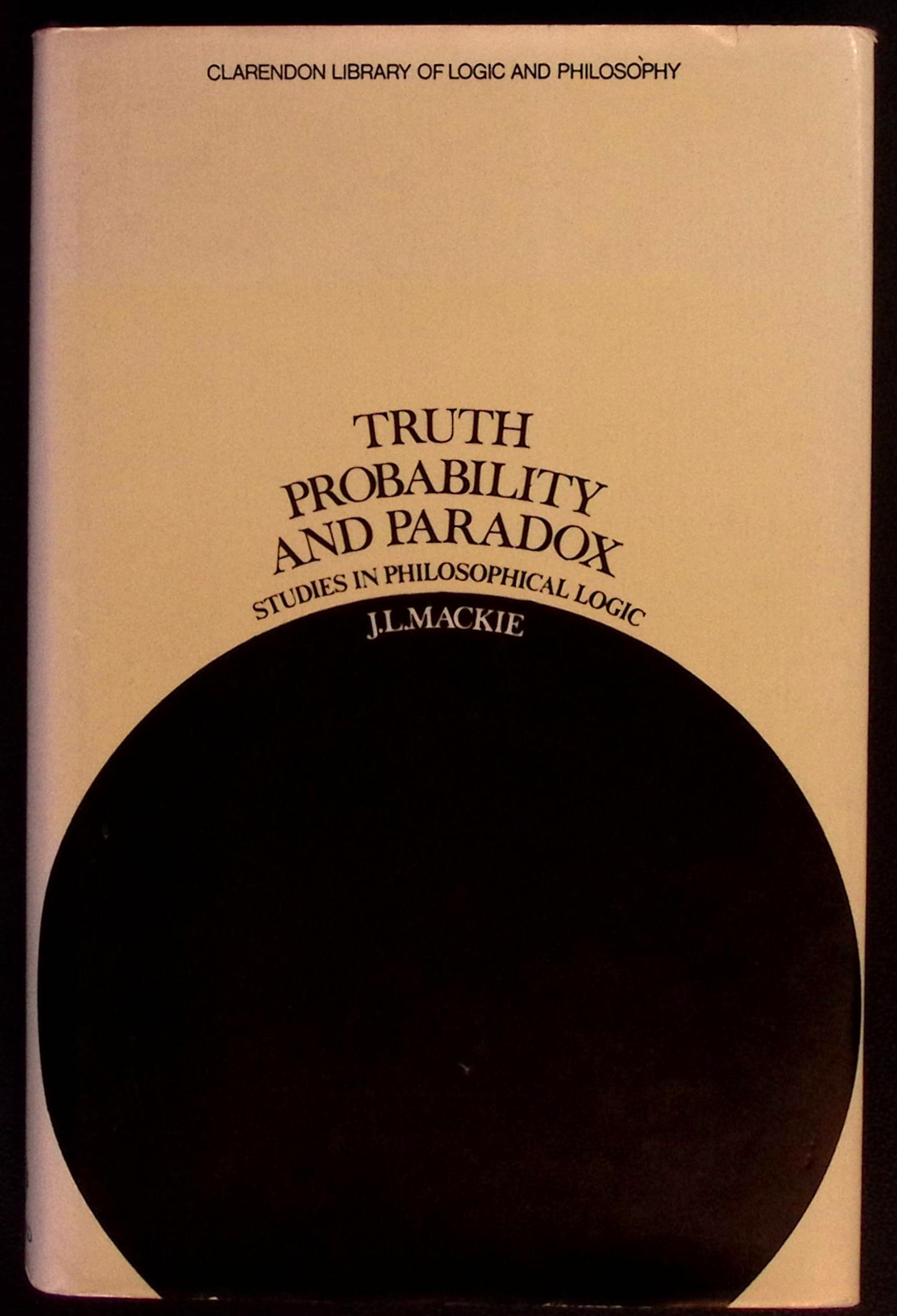 Truth, Probability and Paradox. Studies in Philosophical Logic.