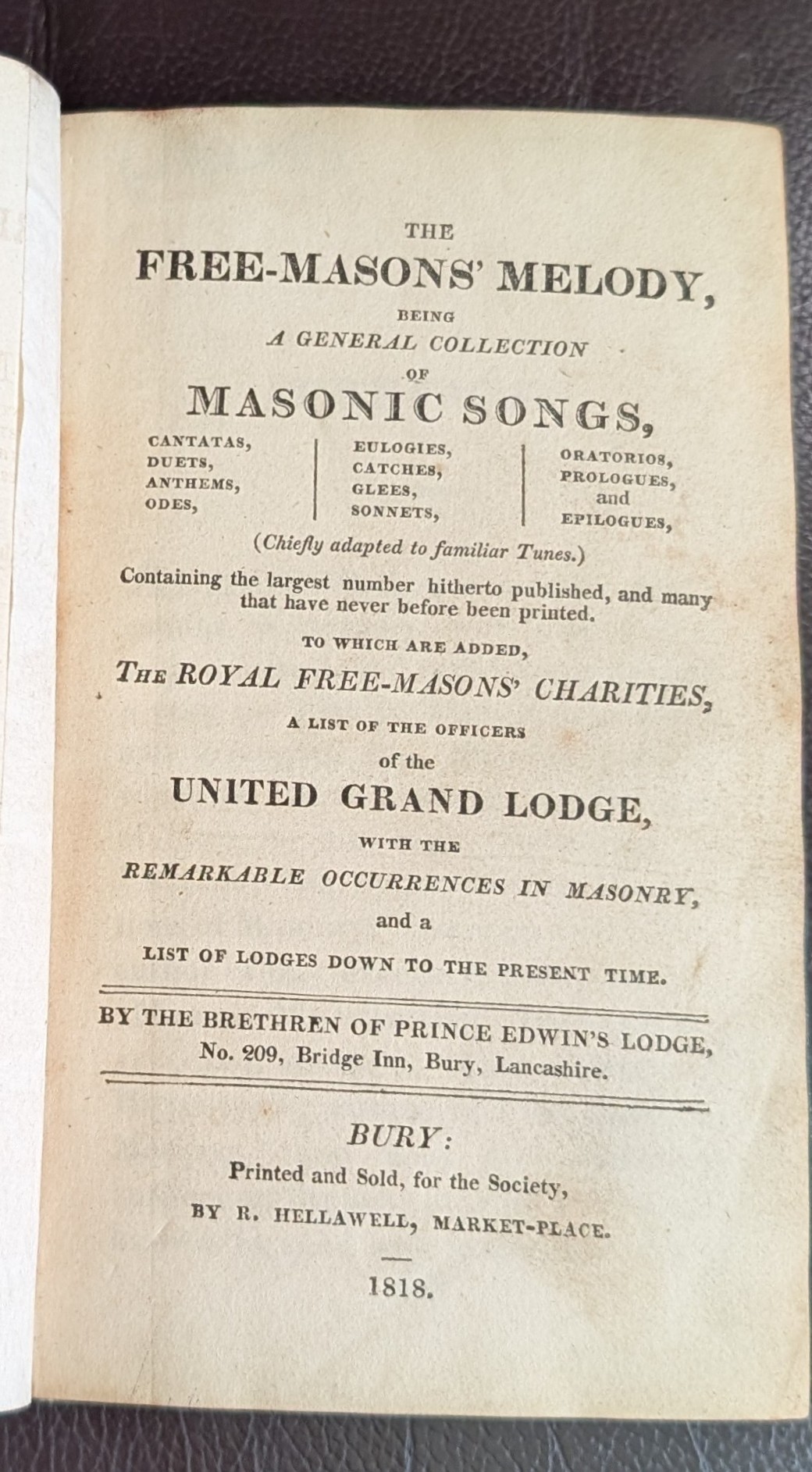 The Free-Masons' Melody, Being A General Collection Of Masonic Songs, . To which are added the Royal Free-Masons' Charities, A List Of Officers of the United Grand Lodge. and a List Of Lodges. By the Brethren of Prince Edwin's Lodge,