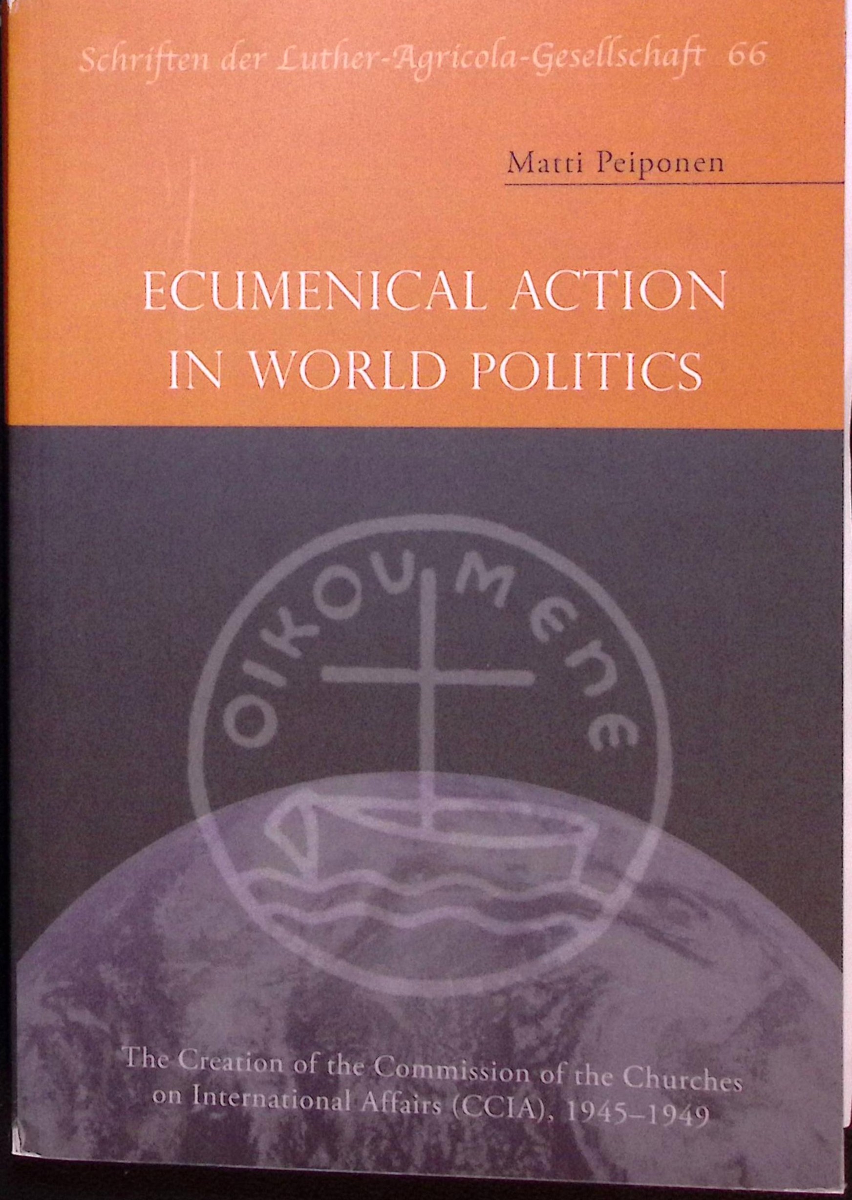 Ecumenical Action in World Politics. The Creation of the Commission of the Churches on International Affairs (CCIA), 1945-1949.