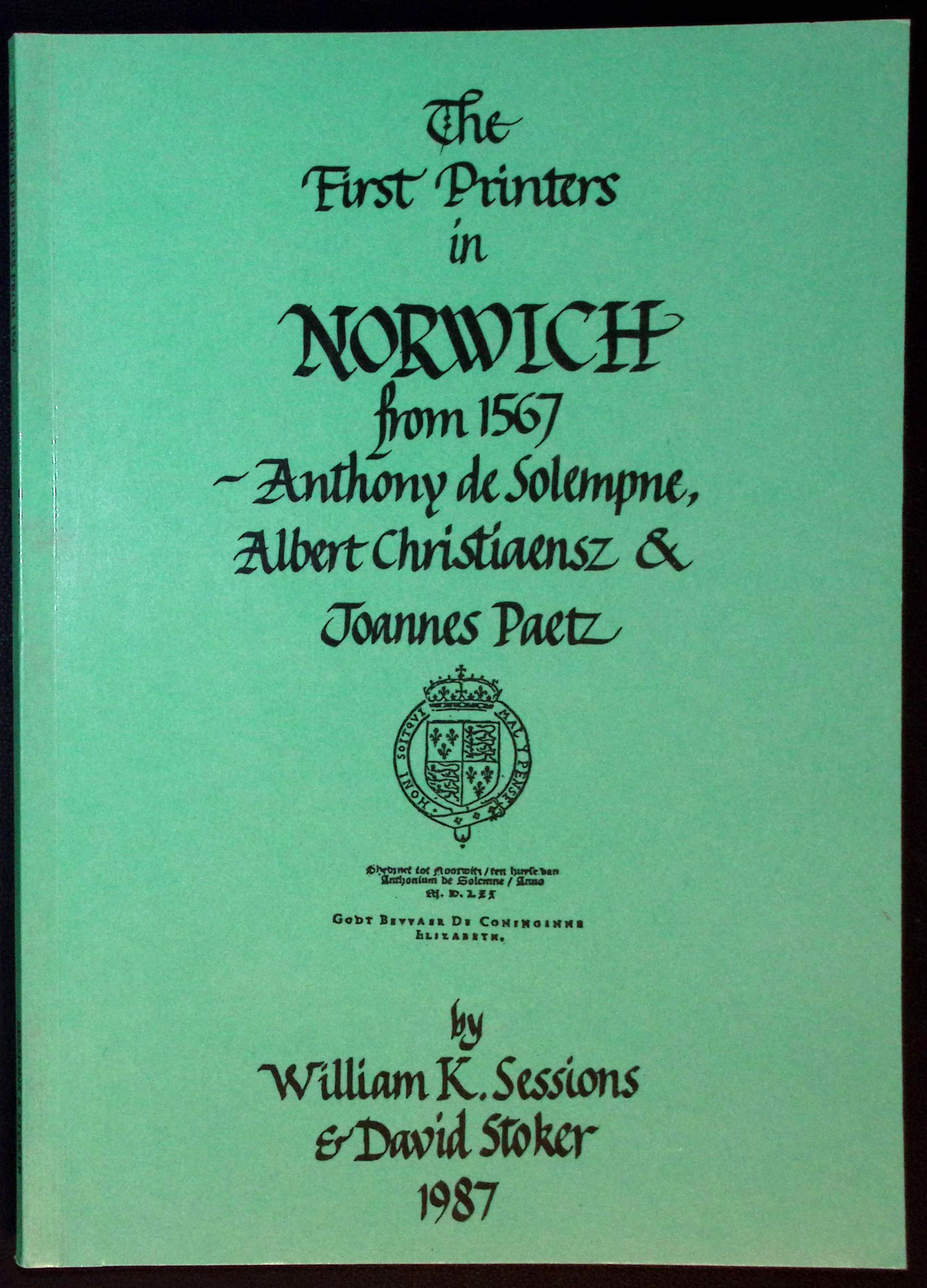 The First Printers in Norwich from 1567 : Anthony de Solempne, Albert Christiaensz & Joannes Paetz