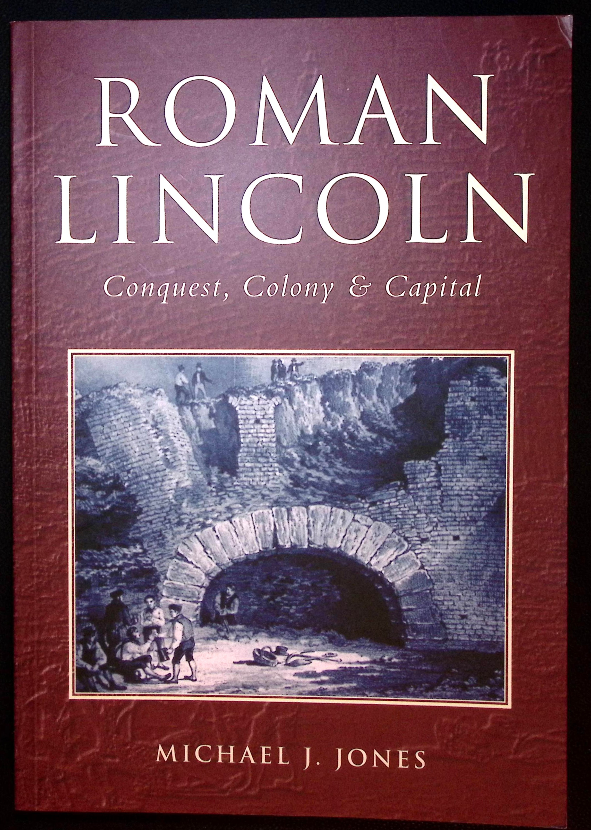 Roman Lincoln. Conquest, Colony & Capital.