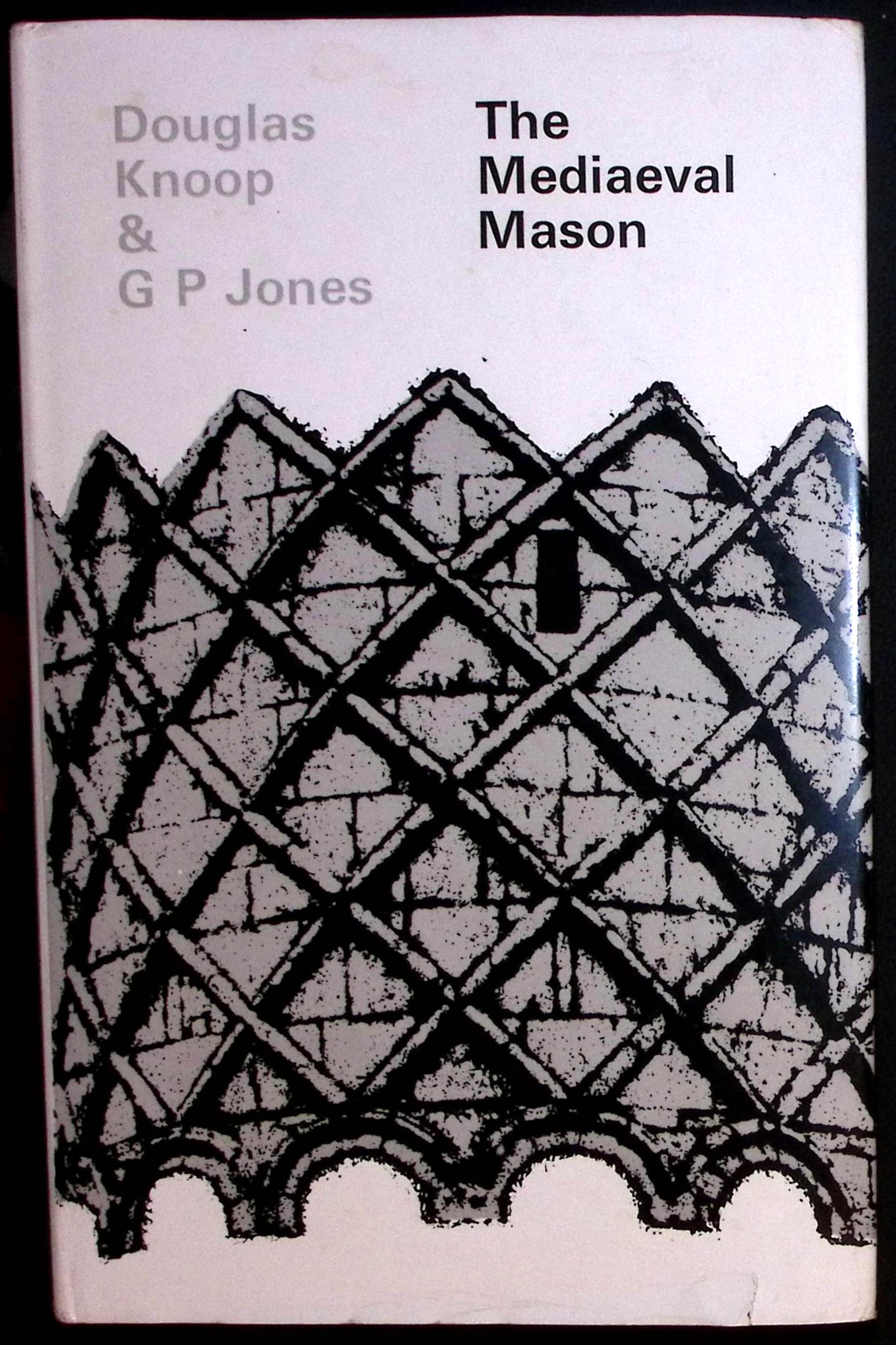 The Mediaeval Mason - An Economic History of English Stone Building in the Later Middle Ages and Early Modern Times by the late Douglas Knoop M.A., Hon. A.R.I.B.A. and G. P. Jones, Litt.D.