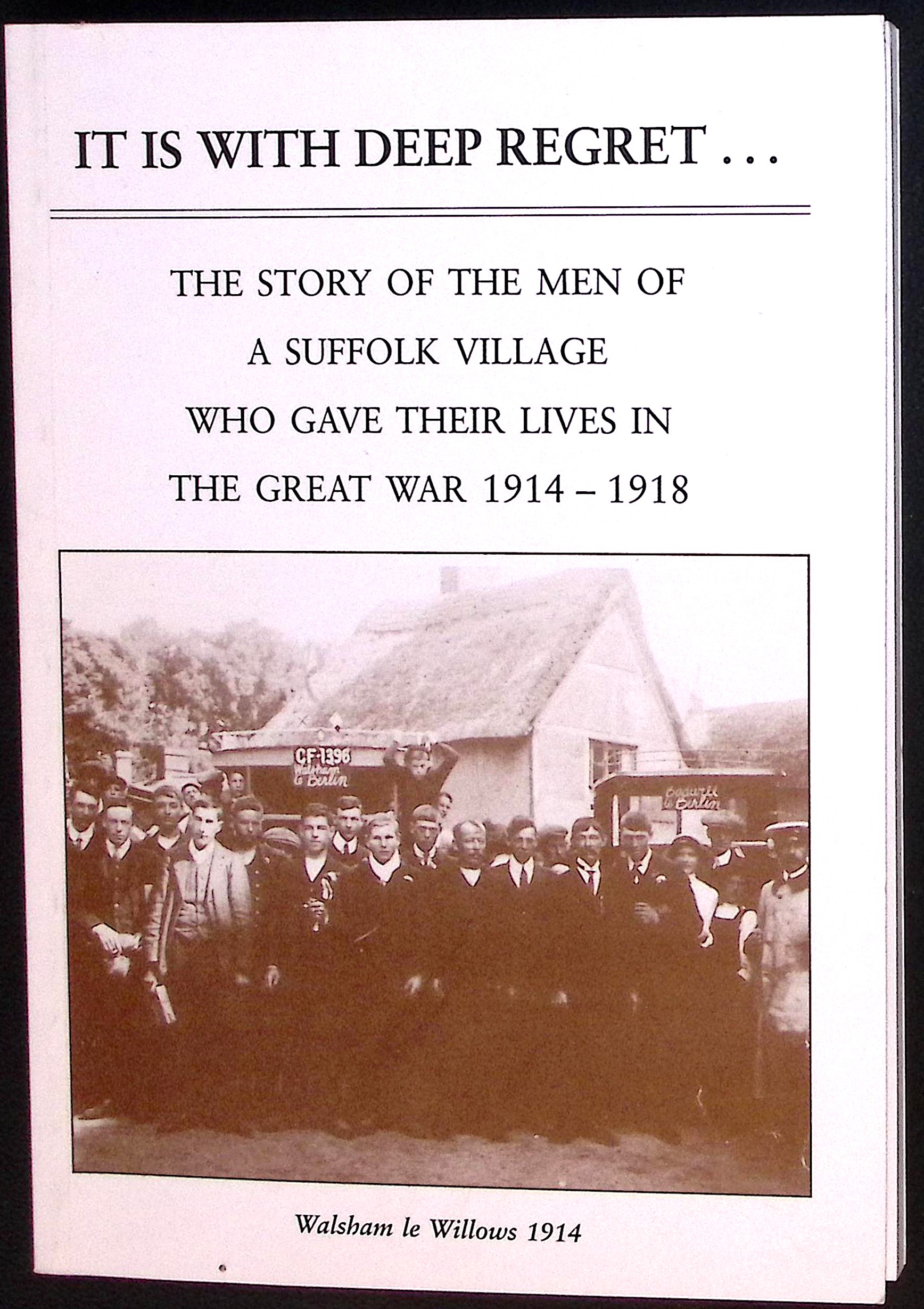 It is With Regret.The Story of the Men of a Suffolk Village Who Gave Their Lives in The Great War 1914-1918.
