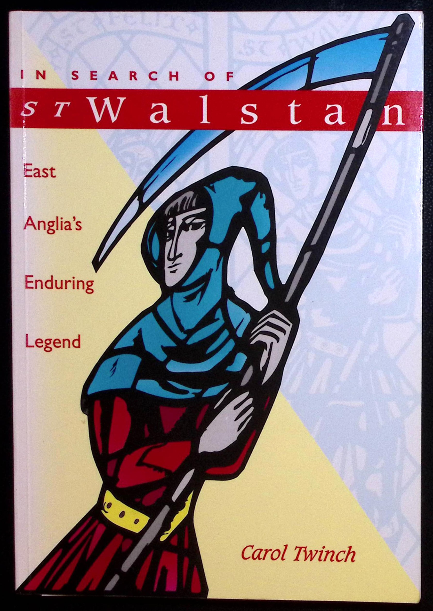 In Search of St Walstan. East Anglia's Enduring Legend.
