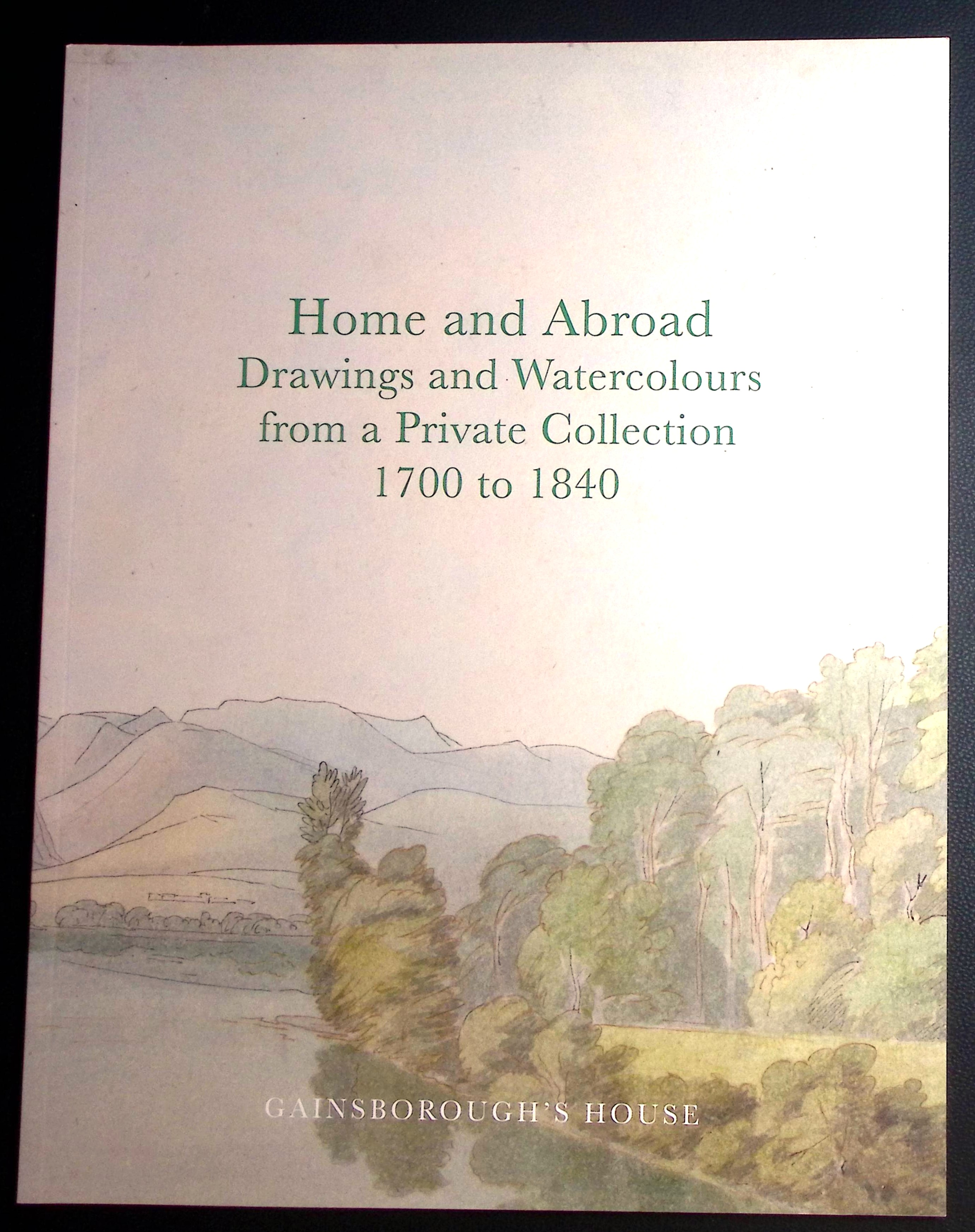 Home and Abroad. Drawings and Watercolours from a Private Collection 1700-1840.