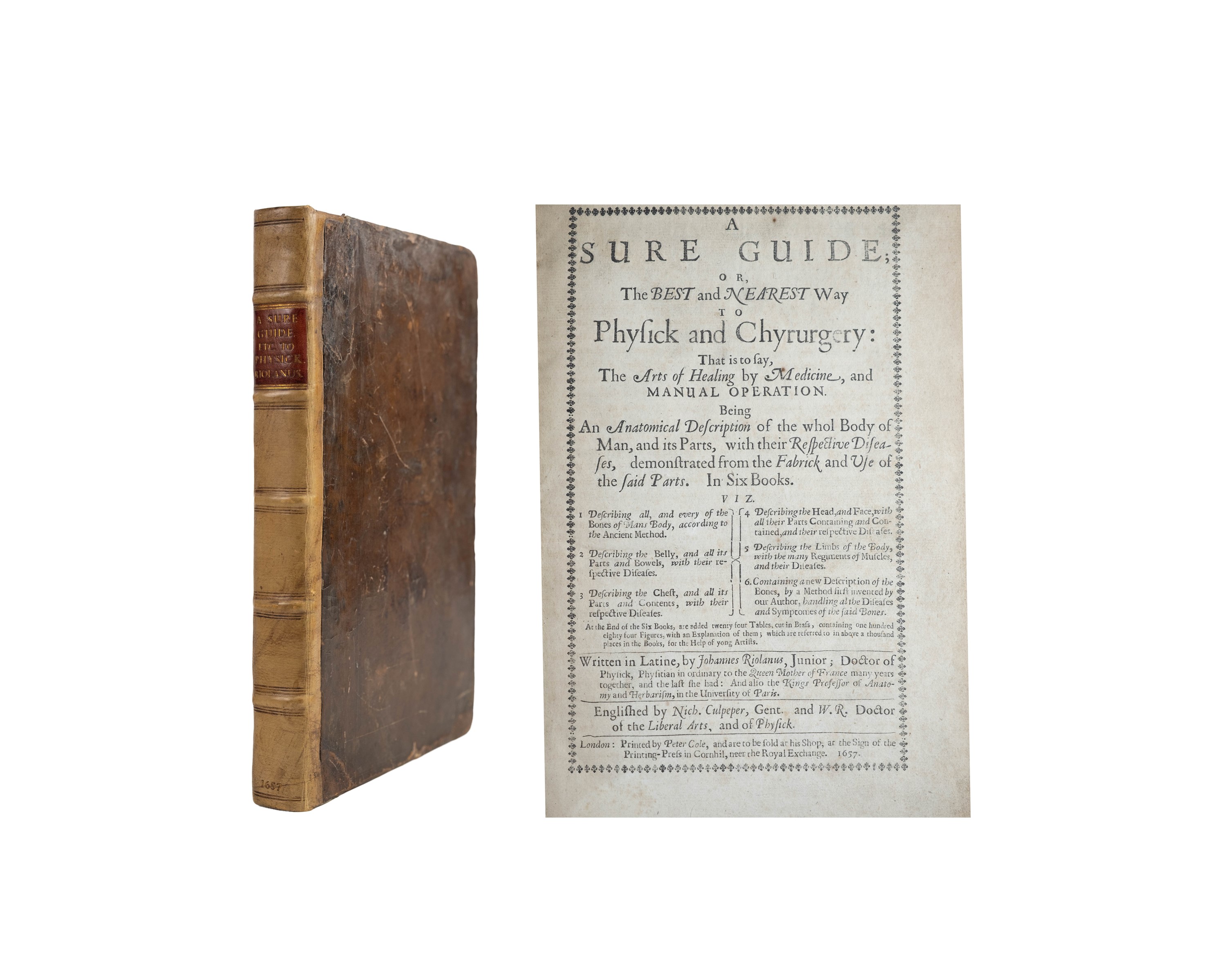 A Sure Guide ; or, the best and nearest way to Physick and Chyrurgery . Being an anatomical description of the whol body of man, and its parts. Written in Latine, by Johannes Riolanus. Englished by N. Culpeper, . and W. R.